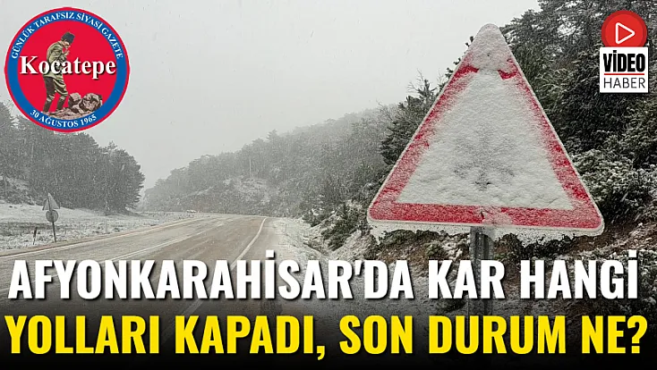 Afyonkarahisar'da Kar Hangi Yolları Kapadı, Son Durum Ne?