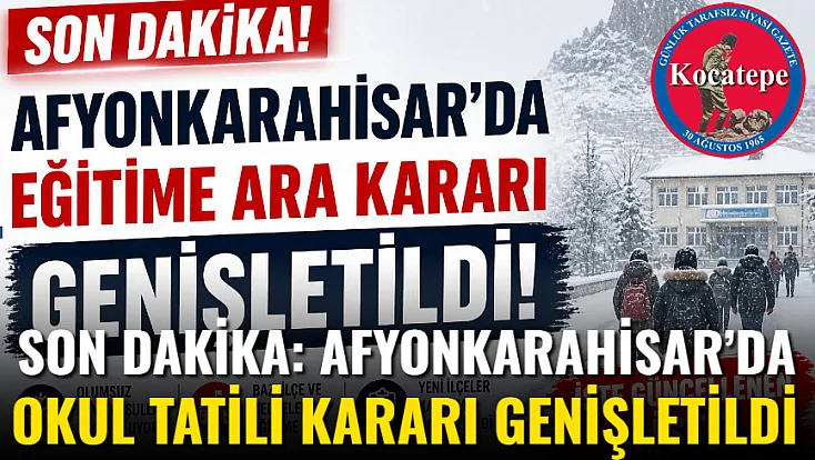 SON DAKİKA: Afyon’da Okul Tatili Kararı Genişletildi
