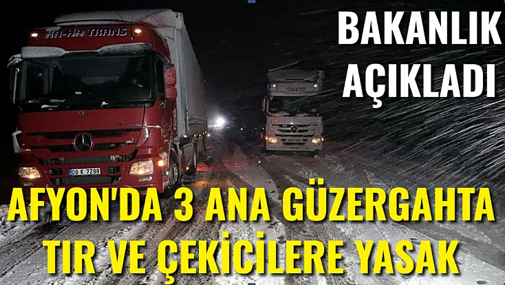 Bakanlık Açıkladı: Afyon’da 3 Ana Yolda Tır ve Çekicilere Yasak