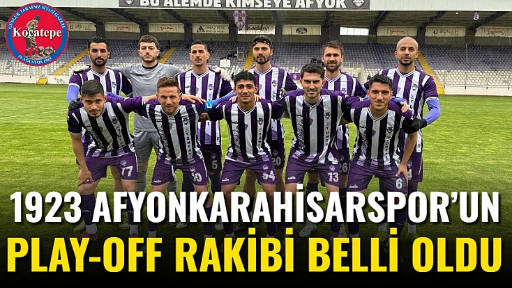 1923 Afyonkarahisarspor’un Play-Off Rakibi Belli Oldu