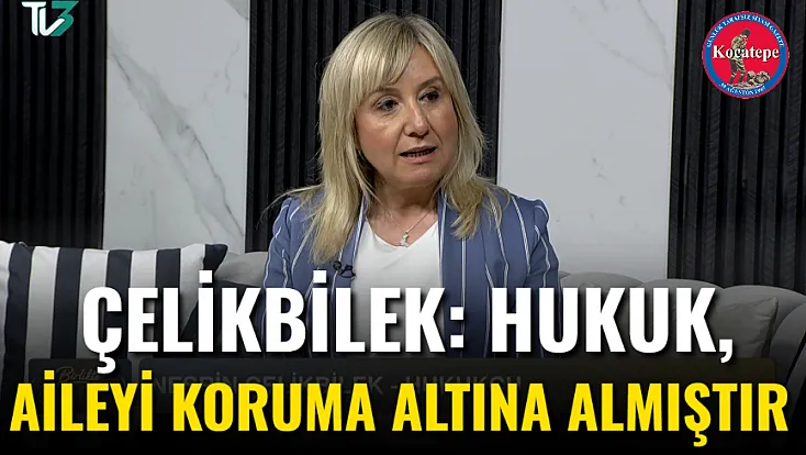 Çelikbilek: Hukuk, Aileyi Koruma Altına Almıştır