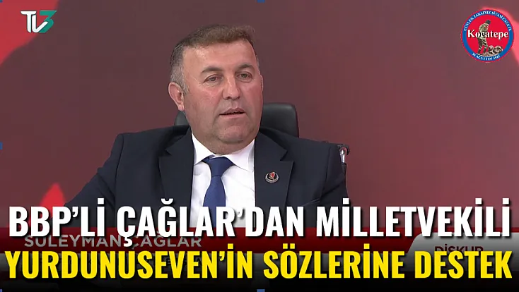 BBP’li Çağlar’dan Milletvekili Yurdunuseven’in Sözlerine Destek