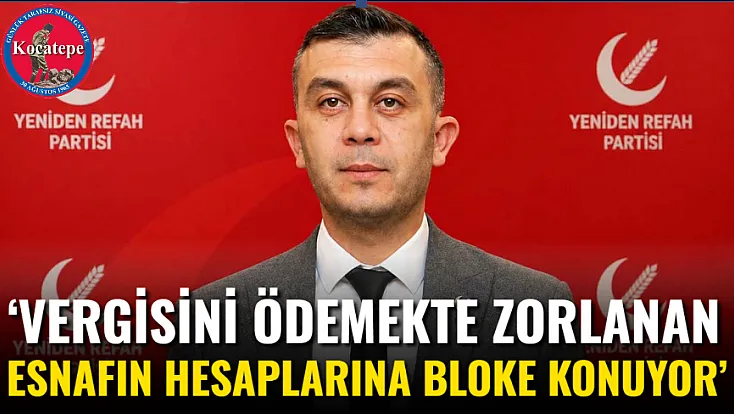‘Vergisini Ödemekte Zorlanan Esnafın Hesaplarına Bloke Konuyor’
