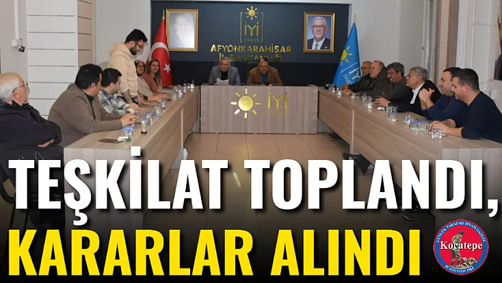 Teşkilat Toplandı, Kararlar Alındı