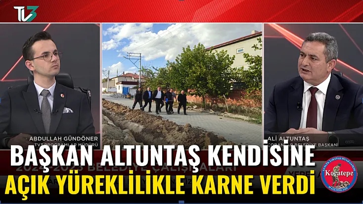 Başkan Altuntaş Kendisine Açık Yüreklilikle Karne Verdi