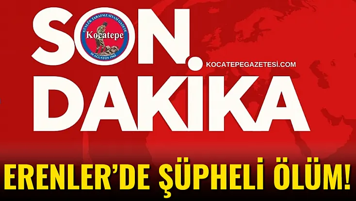 Erenler’de Şüpheli Ölüm!