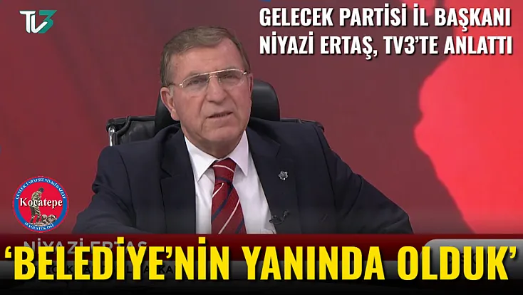 Gelecek Partisi İl Başkanı Niyazi Ertaş, Tv3’te Anlattı ‘Belediye’nin Yanında Olduk’