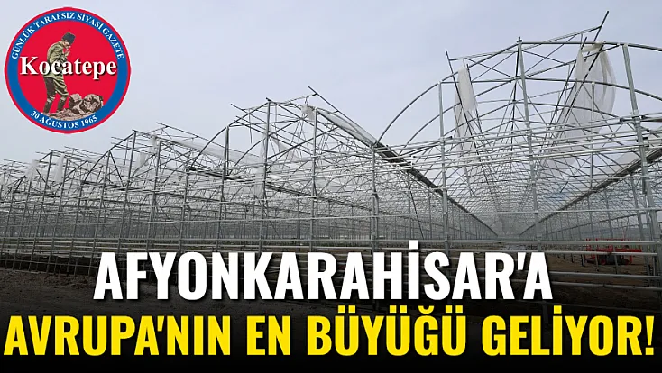 Afyonkarahisar'a Avrupa'nın En Büyüğü Geliyor!
