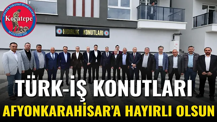 Türk-İş Konutları Afyonkarahisar’a Hayırlı Olsun