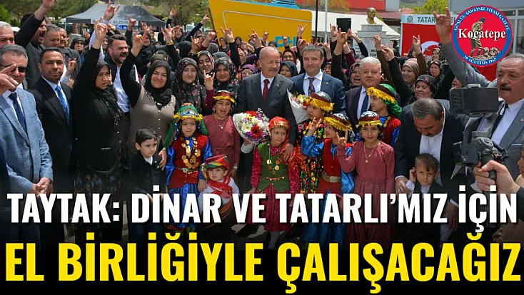 Taytak: Dinar Ve Tatarlı’mız İçin El Birliğiyle Çalışacağız