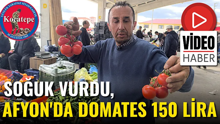 Soğuk Vurdu, Afyon'da Domates 150 Lira