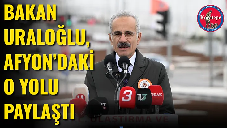 Bakan Uraloğlu, Afyon’daki O Yolu Paylaştı
