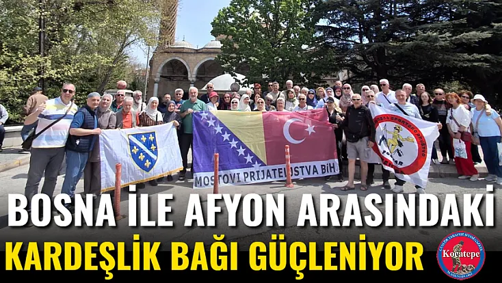 Bosna İle Afyon Arasındaki Kardeşlik Bağı Güçleniyor