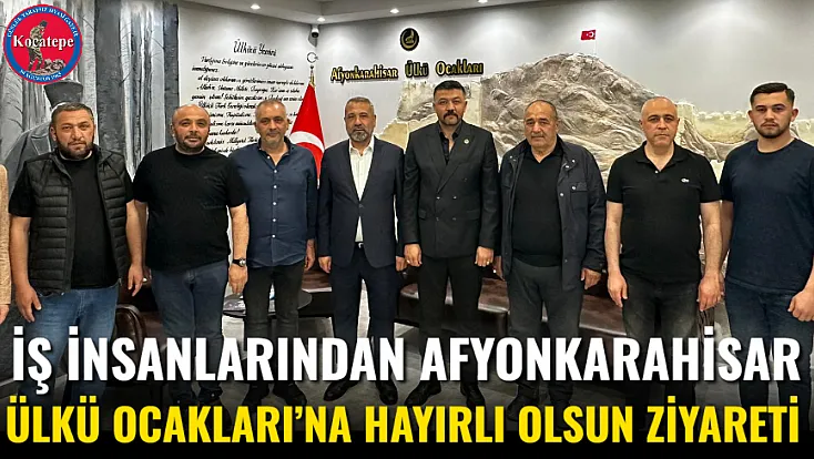İş İnsanlarından Afyonkarahisar Ülkü Ocakları’na Hayırlı Olsun Ziyareti