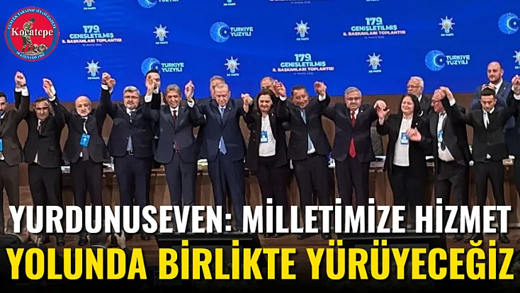 Yurdunuseven: Milletimize Hizmet Yolunda Birlikte Yürüyeceğiz