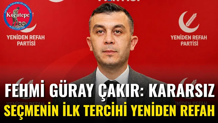Fehmi Güray Çakır: Kararsız seçmenin ilk tercihi Yeniden Refah