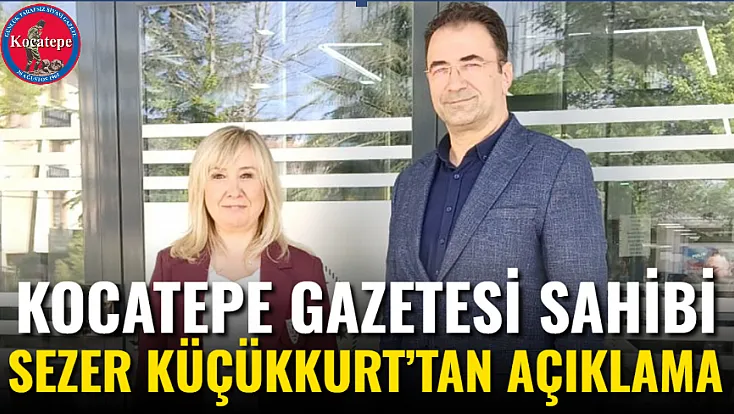Kocatepe Gazetesi Sahibi Sezer Küçükkurt’tan Açıklama