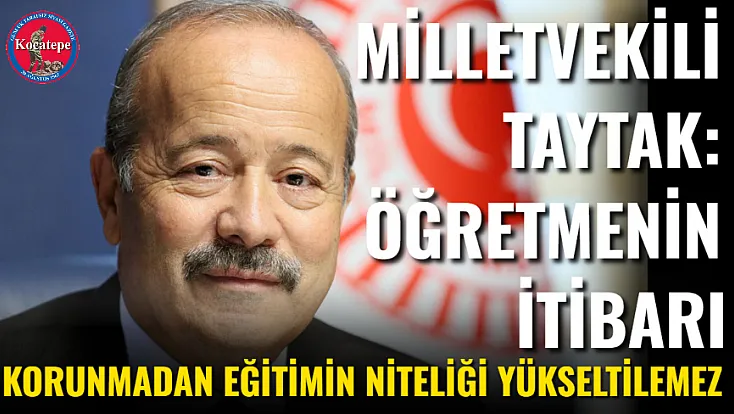 Milletvekili Taytak: Öğretmenin İtibarı Korunmadan Eğitimin Niteliği Yükseltilemez