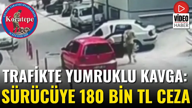 Trafikte Yumruklu Kavga: Sürücüye 180 Bin TL Ceza
