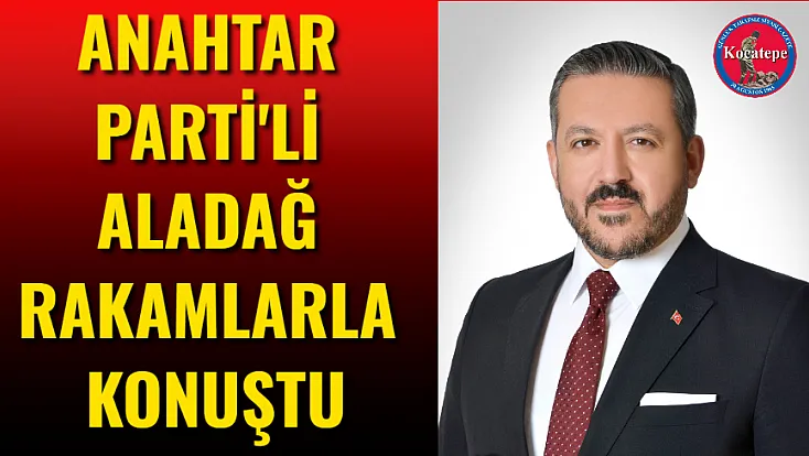 Anahtar Parti'li Aladağ Rakamlarla Konuştu
