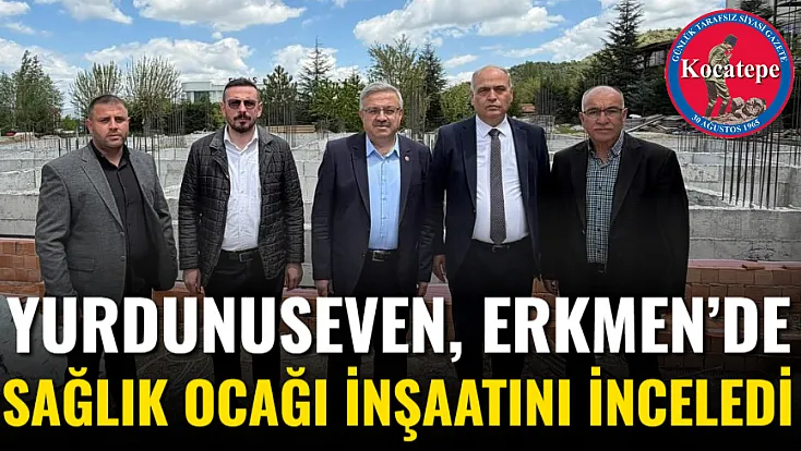 Yurdunuseven, Erkmen’de Sağlık Ocağı İnşaatını İnceledi