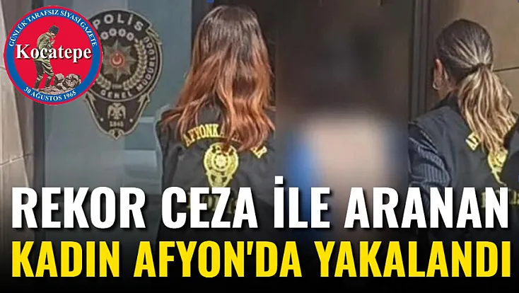 Rekor Ceza İle Aranan Kadın Afyon'da Yakalandı