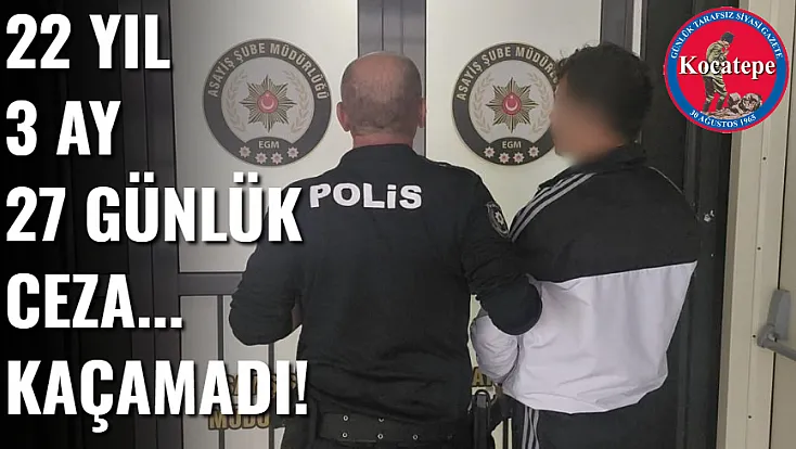 22 Yıl 3 Ay 27 Günlük Ceza... Kaçamadı!