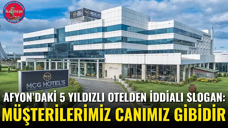 Afyon’daki 5 Yıldızlı Otelden İddialı Slogan: Müşterilerimiz Canımız Gibidir