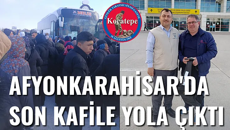 Afyonkarahisar'da Son Kafile Yola Çıktı