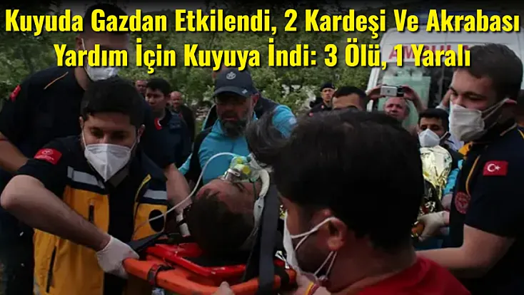 Kuyuda Gazdan Etkilendi, 2 Kardeşi Ve Akrabası Yardım İçin Kuyuya İndi: 3 Ölü, 1 Yaralı