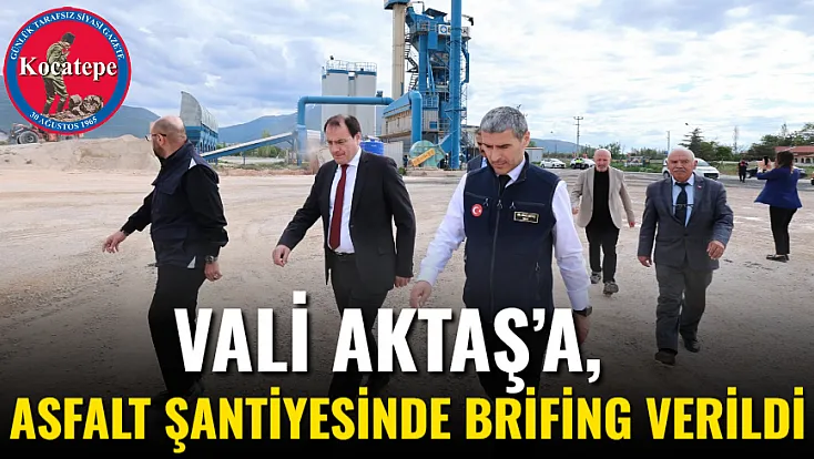 Vali Aktaş’a, Asfalt Şantiyesinde Brifing Verildi
