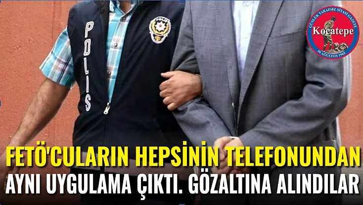 FETÖ'cülerin Hepsinin Telefonundan Aynı Uygulama Çıktı! Gözaltına Alındılar