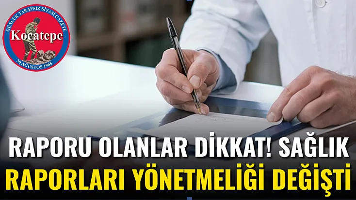 Raporu olanlar Dikkat! Sağlık Raporları Yönetmeliği Değişti