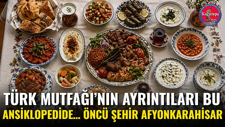 Türk Mutfağı’nın Ayrıntıları Bu Ansiklopedide… Öncü Şehir Afyonkarahisar