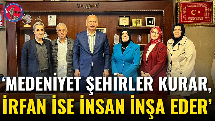 ‘Medeniyet Şehirler Kurar, İrfan İse İnsan İnşa Eder’