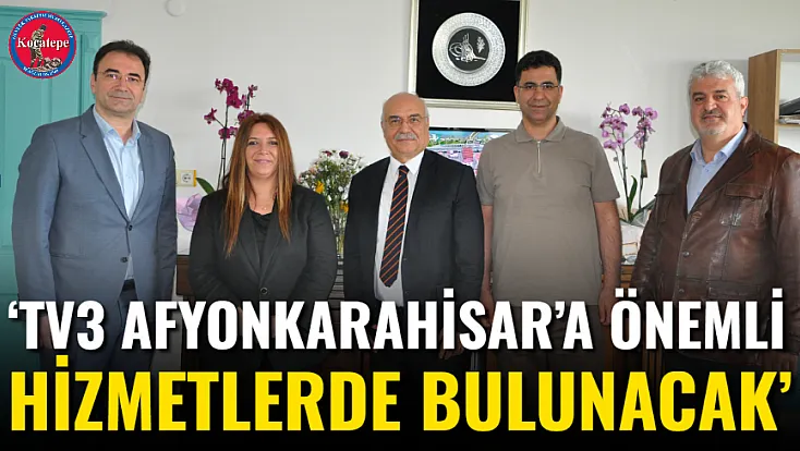 ‘TV3 Afyonkarahisar’a Önemli Hizmetlerde Bulunacak’