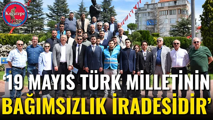 ‘19 Mayıs Türk Milletinin Bağımsızlık İradesidir’