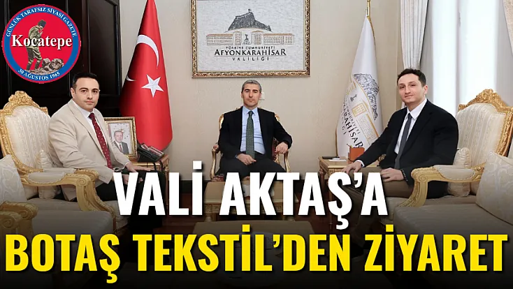 Vali Aktaş’a BOTAŞ Tekstil’den Ziyaret
