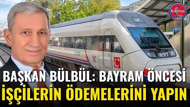Başkan Bülbül: Bayram Öncesi İşçilerin Ödemelerini Yapın