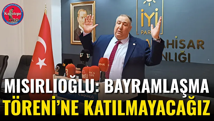 Mısırlıoğlu: Bayramlaşma Töreni’ne Katılmayacağız