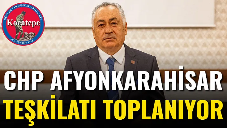 CHP Afyon Teşkilatı Toplanıyor