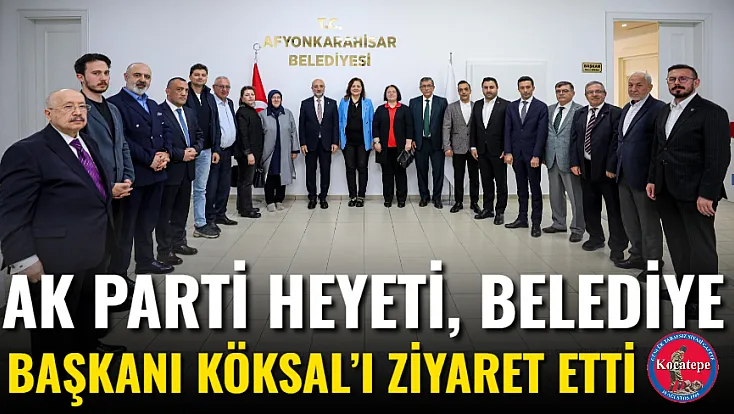 AK Parti Heyeti, Belediye Başkanı Köksal’ı Ziyaret Etti