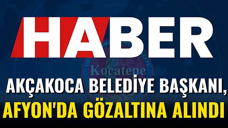 Akçakoca Belediye Başkanı, Afyon'da Gözaltına Alındı