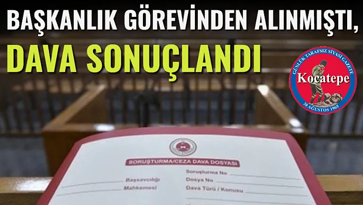 Başkanlık Görevinden Alınmıştı, Dava Sonuçlandı!