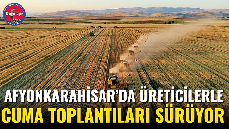 Afyonkarahisar’da Üreticilerle Cuma Toplantıları Sürüyor