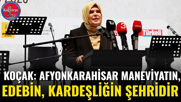 Koçak: Afyonkarahisar Maneviyatın, Edebin, Kardeşliğin Şehridir