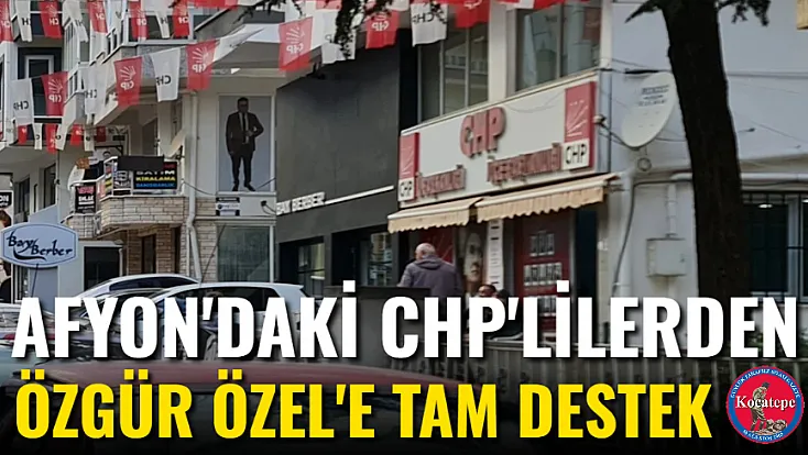 Afyon'daki CHP'lilerden Özgür Özel'e Tam Destek