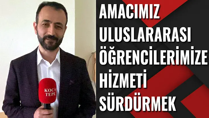 Amacımız Uluslararası Öğrencilerimize Hizmeti Sürdürmek