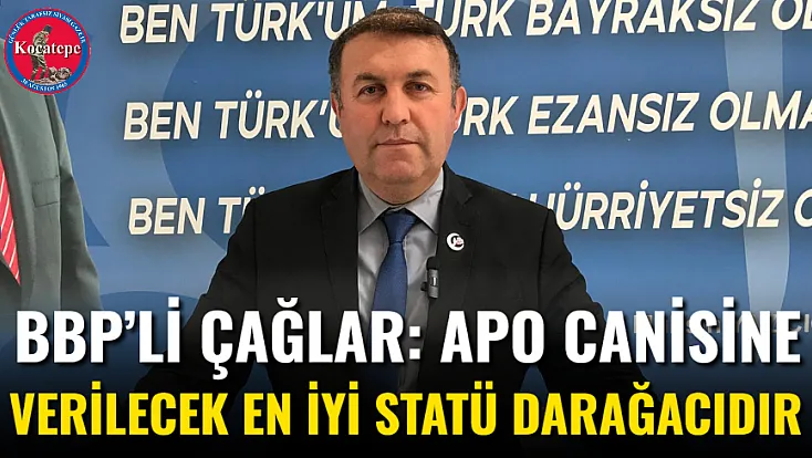 BBP’li Çağlar: Apo Canisine Verilecek En İyi Statü Darağacıdır