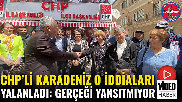 CHP’li Karadeniz O İddiaları Yalanladı: Gerçeği Yansıtmıyor